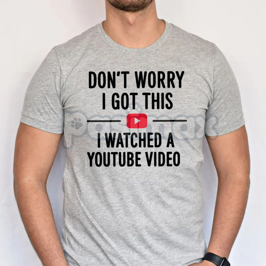 "Don't Worry I Got This I Watched a YouTube Video" Funny Dad T-Shirt - Humorous Fatherhood Slogan Tee, DIY Dad Gift, Tech-Savvy Parent Apparel