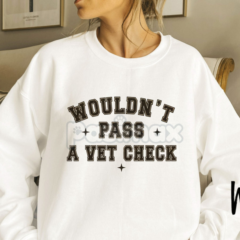 "Wouldn't Pass A Vet Check" Sweatshirt – Funny Sarcastic Vet Tech & Pet Lover Crewneck