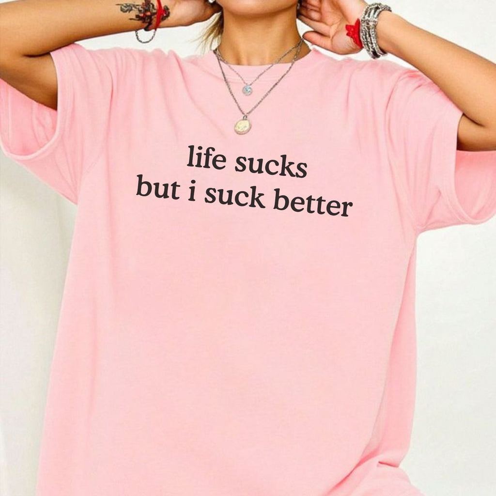 Funny "Life Sucks But I Suck Better" Shirt - Sarcastic Graphic Tee, Dark Humor Apparel