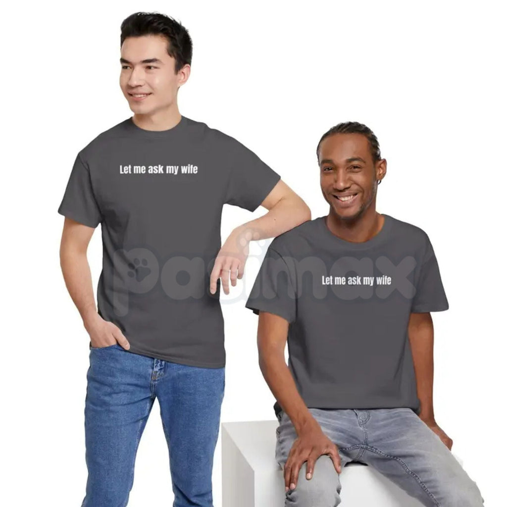 "Let Me Ask My Wife" Funny T-Shirt – Sarcastic Husband Graphic Tee, Premium 100% Cotton Marriage Humor Top, Soft Lived-In Heavyweight Relatable Unisex Shirt, Made in USA
