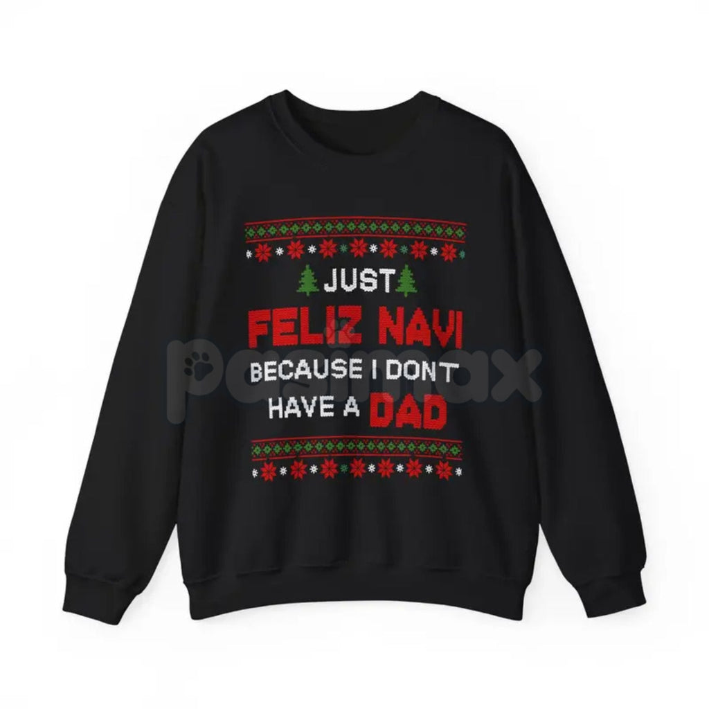 Just Feliz Navi I Don't Have a Dad Christmas Sweatshirt | Funny Dark Humor Holiday Crewneck | Ironic Pop Culture Xmas Jumper