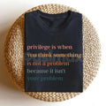 Privilege Is When You Think Something Isn't A Problem – Social Justice Hoodie, Sweatshirt & Graphic T-Shirt