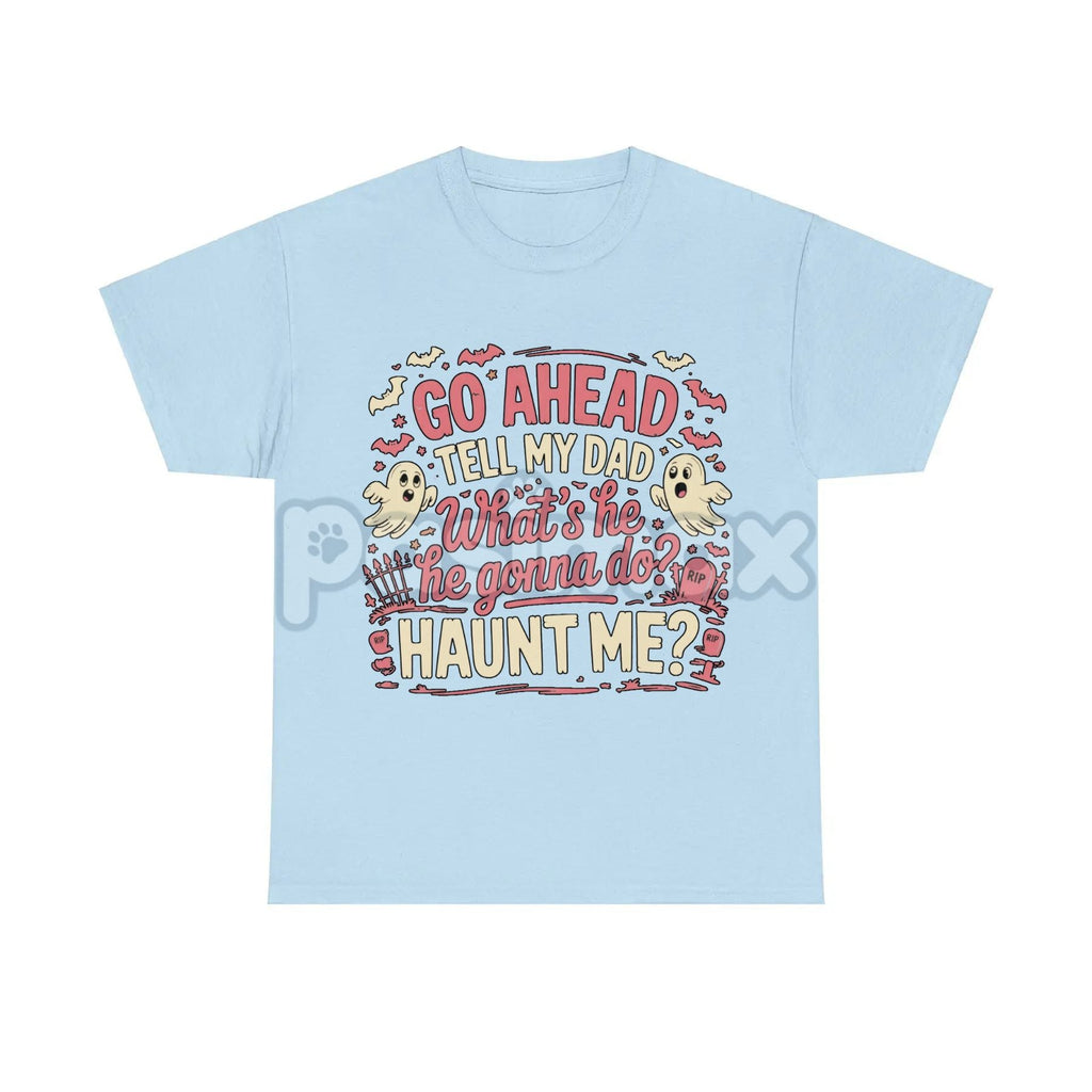 "Go Ahead Tell My Dad... Haunt Me" T-Shirt - Dark Humor Statement Tee, Irreverent Graphic Shirt