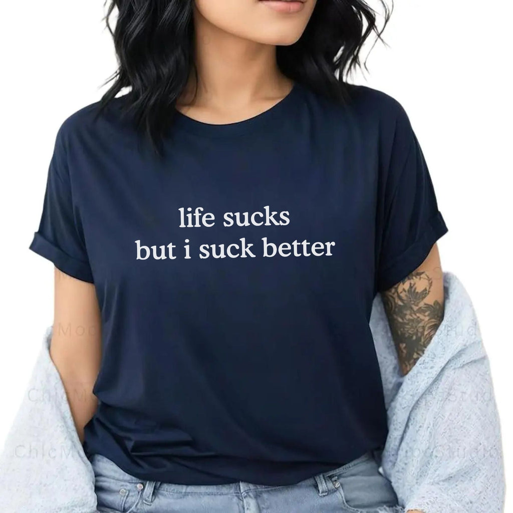 Funny "Life Sucks But I Suck Better" Shirt - Sarcastic Graphic Tee, Dark Humor Apparel
