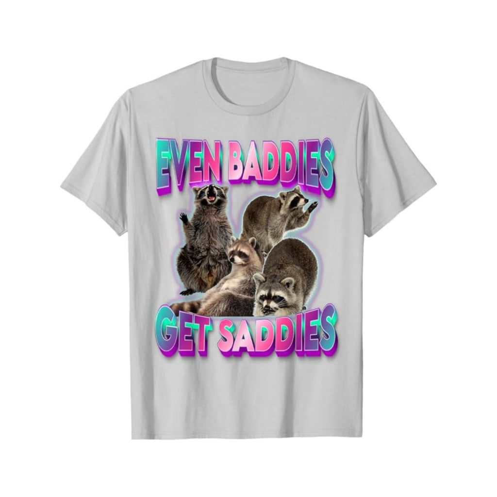 "Even Baddies Get Saddies" Meme Tee - Unisex Raccoon T-Shirt, Oddly Specific Viral Shirt