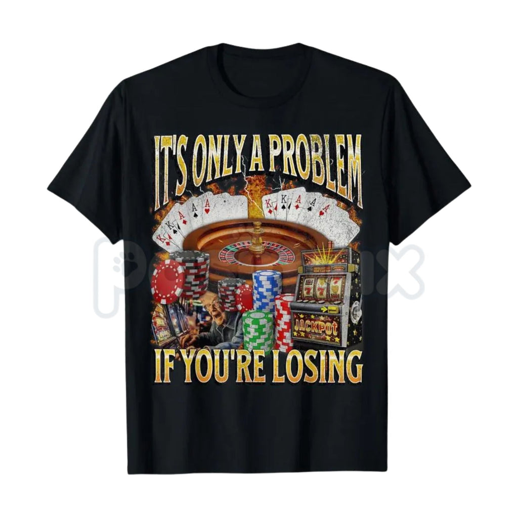 "It's Only A Problem If You're Losing" Funny Gambling T-Shirt – Casino Humor Graphic Tee, Sweatshirt & Hoodie