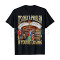 "It's Only A Problem If You're Losing" Funny Gambling T-Shirt – Casino Humor Graphic Tee, Sweatshirt & Hoodie