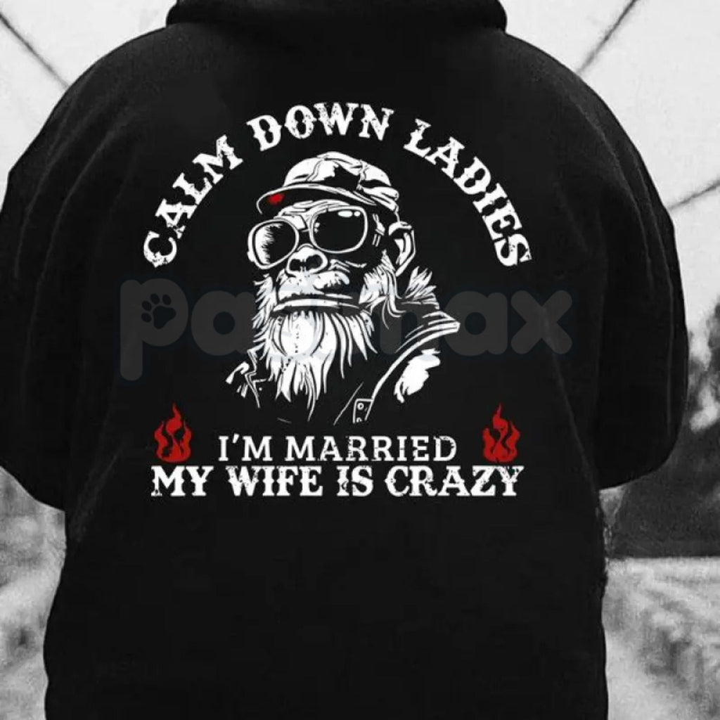 Calm Down Ladies I’m Married & My Wife Is Crazy Hoodie – Funny Husband Gift, Sarcastic Marriage Protection Pullover, Edgy Men’s Streetwear